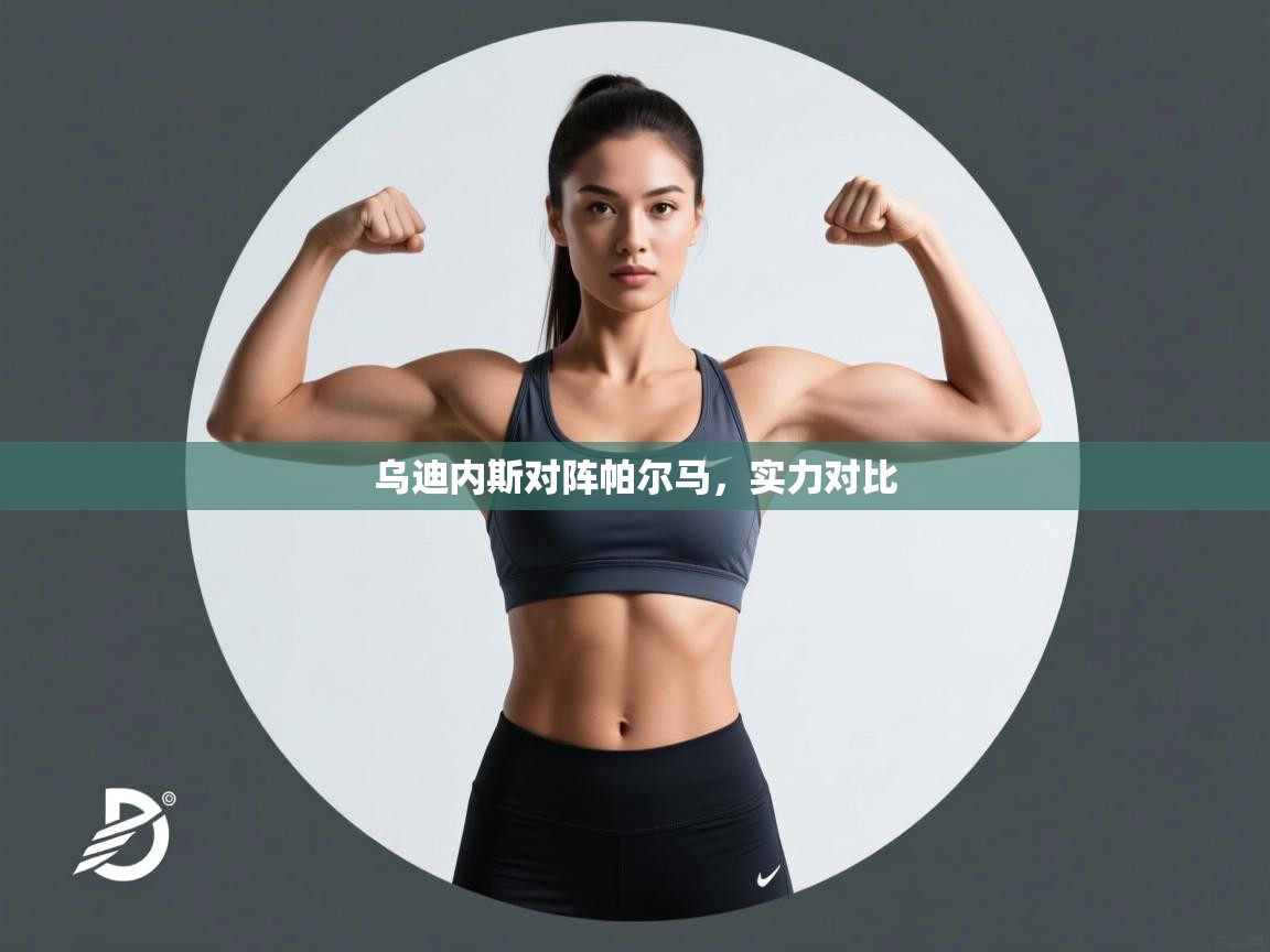 乌迪内斯对阵帕尔马,实力对比